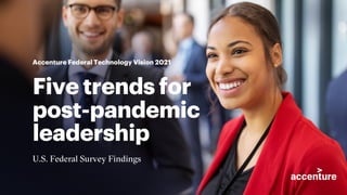 Accenture Federal Technology Vision 2021
U.S. Federal Survey Findings
Five trends for
post-pandemic
leadership
 