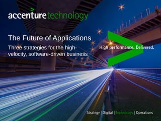 Three Strategies for the High-velocity,
Software-driven Business
The Future of Applications
 