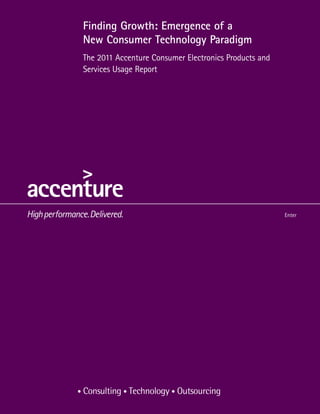 Preferred LetterEmergence of a
Finding Growth:               Alternate Letter
Brochure Title Technology Paradigm
New Consumer                  Brochure Title
The 2011 Accenture Consumer Electronics Products and
Services Usage Report




                                                       Enter
 