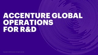 1Copyright © 2019 Accenture All rights reserved.
ACCENTURE GLOBAL
OPERATIONS
FOR R&D
 