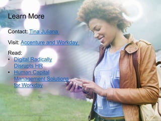 Learn More
15
Contact: Tina Juliana
Visit: Accenture and Workday
Read:
• Digital Radically
Disrupts HR
• Human Capital
Management Solutions
for Workday
Copyright © 2015 Accenture All rights reserved.
 