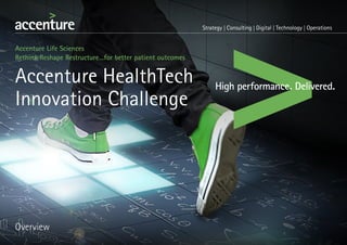 Accenture HealthTech
Innovation Challenge
Accenture Life Sciences
Rethink Reshape Restructure…for better patient outcomes
Overview
 