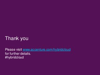 Thank you Please visit www.accenture.com/hybridcloud for further details. #hybridcloud 
