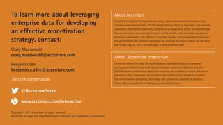 To learn more about leveraging
enterprise data for developing
an effective monetization
strategy, contact:
Craig Macdonald
craig.macdonald@accenture.com
Benjamin Lee
benjamin.x.y.lee@accenture.com
Join the conversation
@AccentureSocial
www.accenture.com/interactive
Copyright © 2013 Accenture All rights reserved.
Accenture, its logo, and High Performance Delivered are trademarks of Accenture.

About Accenture
Accenture is a global management consulting, technology services and outsourcing
company, with approximately 275,000 people serving clients in more than 120 countries.
Combining unparalleled experience, comprehensive capabilities across all industries and
business functions, and extensive research on the world’s most successful companies,
Accenture collaborates with clients to help them become high-performance businesses
and governments. The company generated net revenues of US$28.6 billion for the fiscal
year ended Aug. 31, 2013. Its home page is www.accenture.com.

About Accenture Interactive
Accenture Interactive helps the world’s leading brands drive superior marketing
performance across the full multichannel customer experience. Working with over
5,000 Accenture professionals dedicated to serving the marketing function, Accenture
Interactive offers integrated, industrialized and industry-driven marketing solutions
and services across consulting, technology and outsourcing powered by analytics.
Follow @AccentureSocial or visit accenture.com/interactive.

 