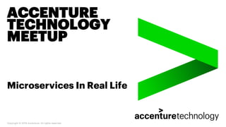 ACCENTURE
TECHNOLOGY
MEETUP
Microservices In Real Life
 