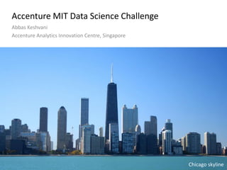 Accenture MIT Data Science Challenge
Abbas Keshvani
Accenture Analytics Innovation Centre, Singapore
Chicago skyline
 