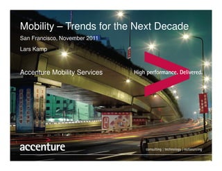 Mobility – Trends for the Next Decade
San Francisco, November 2011
Lars Kamp



Accenture Mobility Services
 