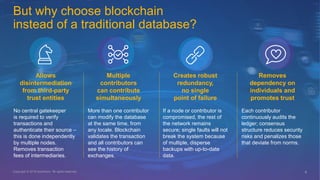 4Copyright © 2017 Accenture All rights reserved.
But why choose blockchain
instead of a traditional database?
Allows
disin...