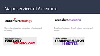 Major services of Accenture
Shapes the future at the intersection of business and
technology
Transforms businesses through industry expertise and
insights
 