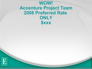 WOW! Accenture Project Team 2008 Preferred Rate  ONLY $xxx 