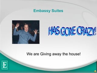 Embassy Suites  We are Giving away the house! 