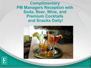 Complimentary  PM Managers Reception with  Soda, Beer, Wine, and  Premium Cocktails  and Snacks Daily! 