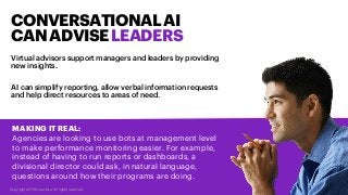 8
Virtual advisors support managers and leaders by providing
new insights.
AI can simplify reporting, allow verbal informa...