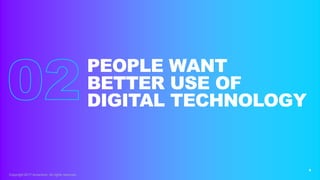 9
PEOPLE WANT
BETTER USE OF
DIGITAL TECHNOLOGY
Copyright 2017 Accenture. All rights reserved.
 