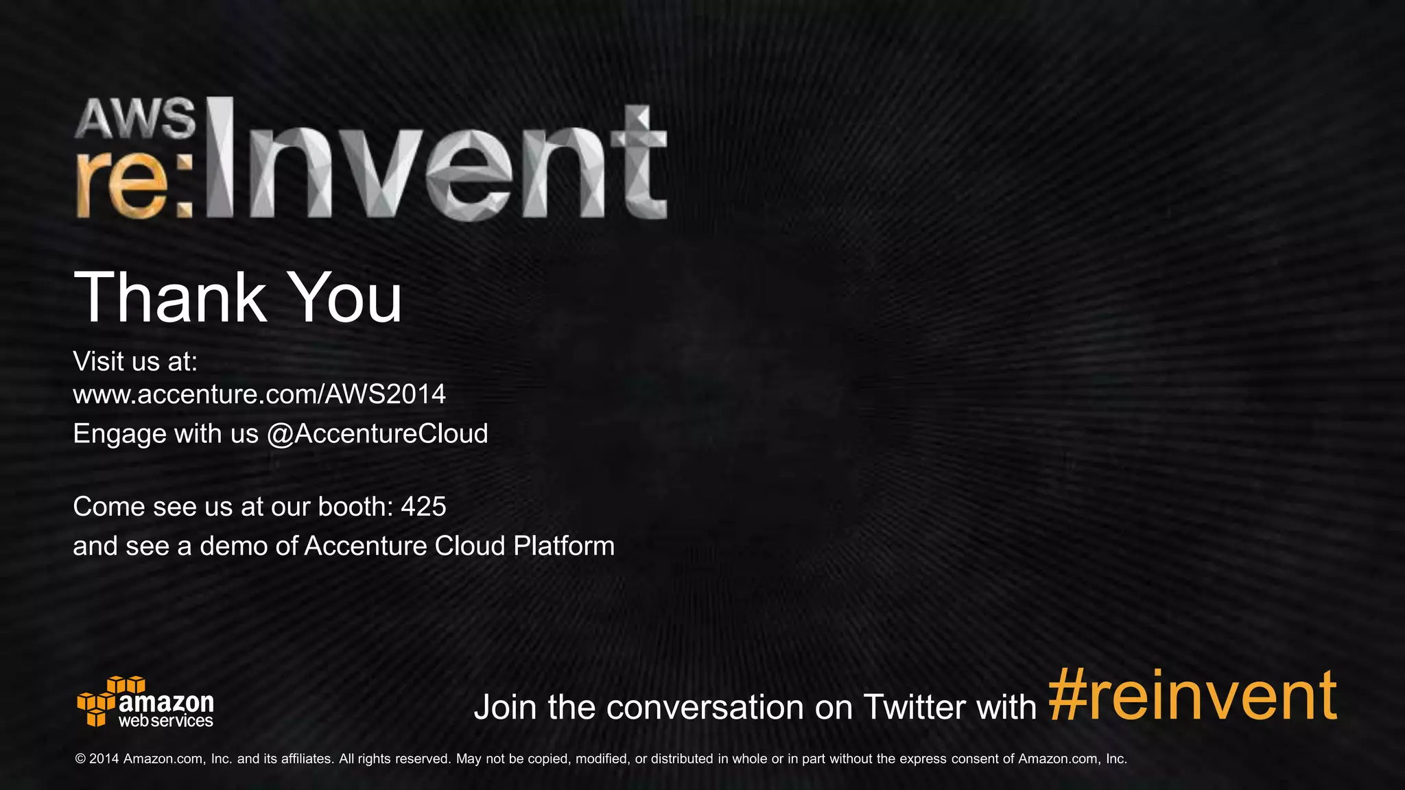 Visit us at: 
www.accenture.com/AWS2014 
Engage with us @AccentureCloud 
Come see us at our booth: 425 
and see a demo of Accenture Cloud Platform 
