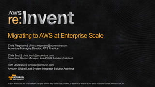 Migrating to AWS at Enterprise Scale 
chris.c.wegmann@accenture.com 
chris.scott@accenture.com 
tomlasz@amazon.com 
 
