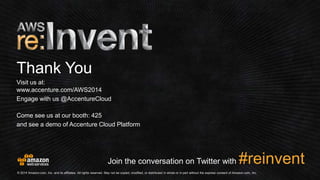 Visit us at: 
www.accenture.com/AWS2014 
Engage with us @AccentureCloud 
Come see us at our booth: 425 
and see a demo of Accenture Cloud Platform 
