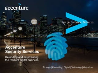 Defending and empowering
the resilient digital business
Accenture
Security Services
 