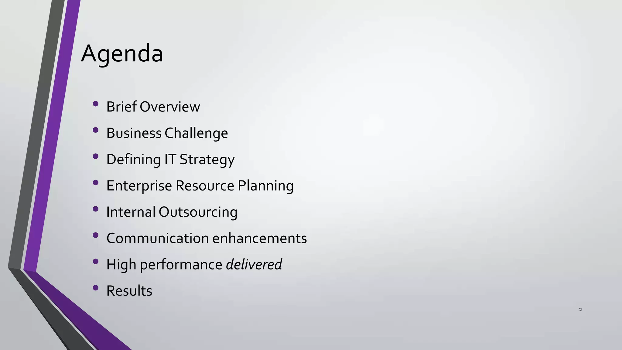 Agenda
• Brief Overview
• Business Challenge
• Defining IT Strategy
• Enterprise Resource Planning
• Internal Outsourcing
• Communication enhancements
• High performance delivered
• Results
2

 