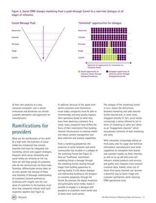 Figure 3. Social CRM changes marketing from a push-through funnel to a real-time dialogue at all
stages of influence.

Forced Message Push                                                "Unlimited" opportunities for dialogue

Awareness                                                          Awareness


Consider                                                           Consider


Purchase                                                           Purchase


Usage                                                              Usage


Loyalty                                                            Loyalty


                                                                               Spectrum of opportunity for interaction to
                                                                               influence choice
                                                                      Seized opportunity to              Untapped opportunity to
                                                                      influence choice through           influence choice through
                                                                      dialogue/interaction               dialogue/interaction




of their own products to a new               In addition, because of the speed with                The collapse of the marketing funnel,
consumer ecosystem: one in which             which customers and information                       in turn, means the distinctions
enthusiasts and detractors can dictate       move today, companies must be able to                 between marketing and sales become
customer perception and experience for       incrementally, and very quickly, improve              further blurred and, in some cases,
manufacturers.                               their operations based on what they                   disappear entirely. In fact, social media
                                             learn from observing customers. As a                  increasingly is being referred to not in

Ramifications for                            result, many companies have shifted the
                                             focus of their investments from building
                                                                                                   terms of marketing or sales, but rather,
                                                                                                   as an “engagement channel,” which
providers                                    channel infrastructure to creating nimble
                                             and robust content management and
                                                                                                   incorporates elements of both marketing
                                                                                                   and sales.
What are the ramifications of this shift?    data collection and analysis capabilities.
                                                                                                   With consumers increasingly relying on
At a high level, the evolution of social
                                             From a marketing perspective, the                     third-party sites for usage and technical
media has introduced new contact
                                             evolution of social networks and online               information, manufacturers must build
channels that must be integrated into
                                             communities has resulted in a collapse of             capabilities to strengthen their brands
marketing, service and support strategies.
                                             the marketing funnel (see Figure 3).                  and customer loyalty via these channels,
However, while social networking and
                                             How so? Traditional, mainstream                       as well as to up-sell and cross-sell
social media are certainly on the rise,
                                             marketing forces a message through                    relevant, related products and services,
there are still large groups of customers
                                             the marketing funnel, moving through                  and gather and integrate cross-channel
who do not communicate via these tools.
                                             stages from building awareness to                     customer data. Indeed, smart use of
Therefore, differentiated service takes on
                                             earning loyalty. It only allows dialogue              these third-party channels can become
an even greater role because of these
                                             and relationship building as the prospect             a powerful way to boost image and
new channels. A thorough understanding
                                             or customer progresses through the                    customer satisfaction while reducing
of customers’ channel preferences,
                                             funnel. By contrast, the digital revolution,          CRM operational costs.
combined with insights into the true
                                             and particularly social media, makes it
value of customers to the business, must
                                             possible to engage in a dialogue with
drive how companies interact with each
                                             prospects or customers much earlier and
respective segment (see Figure 2).
                                             at many more touch points.
          Retweet                                                                                The New Frontier of Marketing Sales and Service | 6
 