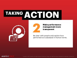 Copyright © 2017 Accenture All rights reserved. Accenture, its logo, and High Performance Delivered are trademarks of Accenture.
Be clear with people and explain how
performance is assessed in human terms.
2
ACTIONTAKING
Make performance
management more
transparent
 