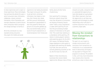 Trend 1. Relationships at Scale                                                                                                    Accenture Technology Vision 2013




to share experiences and to report on   experience to be highly personalized.   family, above all other forms          networks are public, companies have
                                                                                                iii
those experiences. These technologies   They expect to be given the ability     of advertising.                        an unprecedented opportunity to
have permanently altered the ways in    to get pertinent, contextual                                                   track what people are saying about
which consumers share information,      information that relates to their       Even watching TV is changing.          them. More important, they have
collaborate, interact, entertain        lives, their friends, their needs,      Accenture research shows that          the opportunity to use these new
themselves, inform themselves, and      and their pursuits. And because         more than 40 percent of consumers      attitudes and technologies to create
maintain awareness of events around     the experience is personalized it’s     are showing increasing “second         relationships, which will result in
them. Enterprises need to recognize     also more powerful. Ninety-two          screen” habits, using a smartphone     customer acquisition and, for current
the change and begin to harness it.     percent of consumers globally say       or tablet while watching TV such       customers, repeat sales.
                                        they trust earned media, such as        that they are accessing multiple
All of this contributes to a new        word-of-mouth endorsements or           streams of information at the same
standard among consumers:               recommendations from friends and        time.iv This could mean tweeting on    Moving the mindset
they expect the mobile and social                                               a smartphone while watching a TV
                                                                                drama or viewing players’ statistics
                                                                                                                       from transactions to
                                                                                while watching sports. For the 2011–   relationships
                                                                                2012 season, the National Hockey     The goal is to use insight to
                                                                                League deployed an online game to    change communication with
                                                                                be played while watching the Stanley consumers from transactions to
                                                                                Cup finals; fans won points by       interactions to an unprecedented
                                                                                correctly predicting outcomes on the level of relationship and loyalty—
                                                                                ice, like the result of a face-off.  the equivalent of frequent-flier
                                                                                                                     programs on steroids. The problem
                                                                                Based on these new behaviors,        is that, until now, most enterprises
                                                                                businesses face several related      have viewed online channels
                                                                                opportunities: Because many of these primarily as a way to reduce costs,


10
 