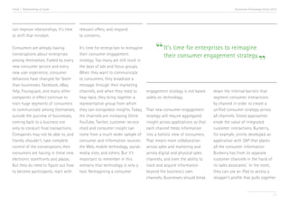 Trend 1. Relationships at Scale                                                                                                   Accenture Technology Vision 2013




not improve relationships. It’s time   relevant offers, and respond
to shift that mindset.                 to concerns.

Consumers are already having           It’s time for enterprises to reimagine
                                                                                     “ It’s time for enterprises to reimagine
                                                                                                                              ”
conversations about enterprises        their consumer engagement                       their consumer engagement strategy.
among themselves. Fueled by every      strategy. Too many are still stuck in
new consumer service and every         the days of ads and focus groups.
new user experience, consumer          When they want to communicate
behaviors have changed far faster      to consumers, they broadcast a
than businesses. Facebook, eBay,       message through their marketing
Yelp, Foursquare, and many other       channels, and when they need to          engagement strategy is not based      down the internal barriers that
companies in effect continue to        hear back, they bring together a         solely on technology.                 segment consumer interactions
train huge segments of consumers       representative group from which                                                by channel in order to create a
to communicate among themselves,       they can extrapolate insights. Today,    That new consumer-engagement          unified consumer strategy across
outside the purview of businesses,     the channels are increasing (think       strategy will require aggregated      all channels. Siloed approaches
coming back to a business site         YouTube, Twitter, customer service       insight across applications so that   erode the value of integrated
only to conduct final transactions.    chat) and consumer insight can           each channel feeds information        customer interactions. Burberry,
Companies may not be able to, and      come from a much wider sample of         into a holistic view of consumers.    for example, jointly developed an
frankly shouldn’t, take complete       consumer and information sources:        That means more collaboration         application with SAP that places
control of the conversations their     the Web, mobile technology, social-      across sales and marketing and        all the consumer information
consumers are having in these new      media sites, and others. But it’s        across digital and physical sales     Burberry has from its separate
electronic storefronts and plazas.     important to remember in this            channels, and even the ability to     customer channels in the hand of
                                                                                                                                           v
But they do need to figure out how     scenario that technology is only a       track and acquire information         its sales associates. In the store,
to become participants, react with     tool. Reimagining a consumer             beyond the business’s own             they can use an iPad to access a
                                                                                channels. Businesses should break     shopper’s profile that pulls together


                                                                                                                                                               11
 