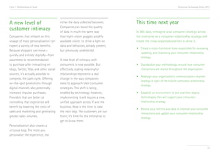 Trend 1. Relationships at Scale                                                                                      Accenture Technology Vision 2013




A new level of                           richer the data collected becomes.       This time next year
                                         Companies can boost the quality
customer intimacy                        of data in much the same way             In 365 days, reimagine your consumer strategy across
Companies that embark on this            that night-vision goggles amplify        the enterprise as a consumer-relationship strategy and
voyage of mass personalization can       available vision: to shine a light on    create the cross-organizational ties to drive it.
expect a variety of new benefits.        data and behaviors, already present,
                                                                                  •	 Create a cross-functional team responsible for reviewing, 	
Because shoppers can move—               but previously undetected.
                                                                                  	 updating, and improving your consumer-relationship 	
quickly and entirely digitally—from
                                                                                  	strategy.
awareness to recommendation              A new level of intimacy with
to purchase after interacting on         consumers is now possible. But           •	 Standardize your methodology around how consumer 	
blogs, Twitter, Yelp, and other social   effectively scaling meaningful           	 interactions are shared throughout the organization.
sources, it’s actually possible to       relationships represents a real
                                                                                  •	 Redesign your organization’s communication-channel 	
compress the sales cycle. Offering       change in the way companies
                                                                                  	 strategy in light of the holistic consumer-relationship 	
on-the-spot promotions through           need to approach their consumer
                                                                                  	strategy.
digital channels also potentially        strategies. This shift is being
increases impulse purchases.             enabled by technology; however,          •	 Establish an environment to test and then deploy 		
Providers that are better at             implementing it will require a new,      	 technologies that will support your consumer-		
controlling that experience will         unified approach across IT and the       	 relationship strategy.
benefit by lowering the costs of         business. Now is the time to take
                                                                                  •	 Review your metrics and data to improve your consumer 	
sales and marketing and generating       the next step. The customers are out
                                                                                  	 interactions and update your consumer-relationship 	
greater sales volumes.                   there; it’s time for the enterprise to   	strategy.
                                         get to know them.
Personalization also creates a
virtuous loop. The more you
personalize the experience, the


                                                                                                                                                  15
 