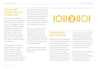 Trend 2. Design for Analytics                                                                                                         Accenture Technology Vision 2013




The minimum                             What transpired before it happened?
mindset: data as a                      What transpired afterward? It could

strategic asset                         be a purchasing scenario that reveals
                                        the associated items that customers
Businesses have the right idea:         buy. But it could also be a failed
data is a strategic asset. Data (good   online purchase. Did someone get a
data) makes you smarter. A recent       coupon from Starbucks but go next
study of 179 companies, led by an       door to Dunkin Donuts anyway?
economist at the MIT Sloan School
of Management, suggests that            The desire to get these answers
companies that adopted “data-           is why companies are investing
driven decision-making” have            so heavily in big data, business         Quantifying the                         tick. They must step out of the box
productivity levels 5 to 6 percent      intelligence, and reporting tools.       world around us                         and formulate the right questions
higher than can be explained by         The fact that they are still investing                                           that will help the business make
other factors, including investment     means that they haven’t yet found        When enterprises don’t have access      strategic decisions. The data that’s
in technology.i                         the solution, even though so much        to the right data, they need to start   necessary will become evident. The
                                        technology is available.                 looking differently at how they         challenge, then, will be figuring out
Savvy companies are working to                                                   go about getting data. Companies        not only how to collect it, but, in
discern more about transactions          Companies need to start looking         can’t rely solely on the limited        many cases, how to create it.
and events than ever before.            for the solution to the problem a        universe of data that they already
They’re looking for context and         different way.                           have. The focus now needs to            Many software vendors are already
ways to make the insights they                                                   shift to quantifying the enterprise:    starting to make it easier for
gain actionable. They’re trying to                                               capturing the actions, interactions,    enterprises to tackle this challenge.
understand not only what happened                                                and attributes of the employees and     Third parties are increasingly
but why. And, when did it happen?                                                processes that make an enterprise       creating APIs to allow data to


22
 