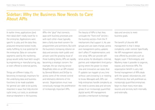 Trend 2. Design for Analytics                                                                                                             Accenture Technology Vision 2013




Sidebar: Why the Business Now Needs to Care
About APIs

In earlier times, applications (and        APIs—the “glue” that connects             The beauty of APIs is that they         data and services to meet
their data) didn’t really travel far in    apps with business processes and          uncouple the “front end” service—       business goals.
the enterprise. Applications were          with each other—have typically            the business access—from the IT
specific to jobs, and the data they        been a fairly low-level concern for       mechanisms that support it. As user     The benefit of discrete API
produced remained locked inside,           programmers and architects. But with      groups and use cases change, access     management is that it keeps
rarely fulfilling its true potential for   the business’s increasing reliance on     and management-policy updates           complexity under control. Specifically,
the enterprise. Data on consumer           data and services—both public and         don’t affect IT implementation, and     the API management solutions
segments used by the marketing             private—and the growing reuse of          vice versa: APIs can provide self-      now offered by providers such as
group would rarely have been sought        those building blocks, APIs are rapidly   serve access for developers—internal,   Apigee, Layer 7 Technologies, and
by engineering or manufacturing, say,      becoming a strategic concern. For         partner, and independent third party—   Mashery make it possible to organize,
or even offered to external parties.       example, the car-sharing service          giving others the power to create       expose, and monetize APIs. The
                                           RelayRides relies on an API created       new and innovative use cases. And       organization benefit is very real:
Things are different today. It’s           by General Motors and OnStar to           IT updates can happen at any time       formal management of APIs deals
becoming increasingly important for        access some of the remote control         without users knowing it, or needing    with the sprawl, redundancies, and
the underlying data and business           and telematics elements of the            to know. Managed well, APIs can         inefficiencies that will proliferate as
functions to be made available             service.i Organizations must now          help enterprises handle complexity as   increasingly quantified enterprises
for general use—able to be quickly         consciously manage the proliferation      the need to access data and services    begin to share many more data
reworked in ways that help shorten         of increasingly important APIs.           grows. In an increasingly quantified    sources and services, both internally
cycle times, cut costs, or accelerate                                                digital world, API management           and externally.
revenue elsewhere in the business.                                                   provides a mechanism to leverage


30
 