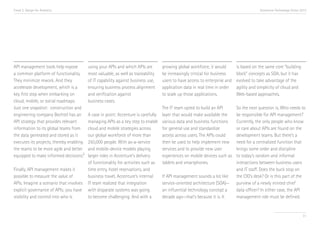 Trend 2. Design for Analytics                                                                                                            Accenture Technology Vision 2013




API management tools help expose          using your APIs and which APIs are       growing global workforce, it would       is based on the same core “building
a common platform of functionality.       most valuable, as well as traceability   be increasingly critical for business    block” concepts as SOA, but it has
They minimize rework. And they            of IT capability against business use,   users to have access to enterprise and   evolved to take advantage of the
accelerate development, which is a        ensuring business process alignment      application data in real time in order   agility and simplicity of cloud and
key first step when embarking on          and verification against                 to scale up those applications.          Web-based approaches.
cloud, mobile, or social roadmaps.        business cases.
Just one snapshot: construction and                                               The IT team opted to build an API         So the next question is, Who needs to
engineering company Bechtel has an        A case in point: Accenture is carefully layer that would make available the       be responsible for API management?
API strategy that provides relevant       managing APIs as a key step to enable various data and business functions         Currently, the only people who know
information to its global teams from      cloud and mobile strategies across      for general use and standardize           or care about APIs are found on the
the data generated and stored as it       our global workforce of more than       access across users. The APIs could       development teams. But there’s a
executes its projects, thereby enabling   250,000 people. With as-a-service       then be used to help implement new        need for a centralized function that
the teams to be more agile and better     and mobile-device models playing        services and to provide new user          brings some order and discipline
equipped to make informed decisions.ii    larger roles in Accenture’s delivery    experiences on mobile devices such as     to today’s random and informal
                                          of functionality for activities such as tablets and smartphones.                  interactions between business users
Finally, API management makes it          time entry, hotel reservations, and                                               and IT staff. Does the buck stop on
possible to measure the value of          business travel, Accenture’s internal   If API management sounds a lot like       the CIO’s desk? Or is this part of the
APIs. Imagine a scenario that involves    IT team realized that integration       service-oriented architecture (SOA)—      purview of a newly minted chief
explicit governance of APIs; you have     with disparate systems was going        an influential technology concept a       data officer? In either case, the API
visibility and control into who is        to become challenging. And with a       decade ago—that’s because it is. It       management role must be defined.


                                                                                                                                                                      31
 