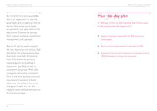 Trend 5. Software-Defined Networking                                       Accenture Technology Vision 2013




But for both enterprises and SMBs,      Your 100-day plan
this is an opportunity to take the
advantages and cost savings they’ve     In 100 days, create an SDN mandate that frames value
derived from server and storage         to the business and the impact on IT.
virtualization and apply them to the
data center. Consider the savings
from network hardware investments,      •	 Assign a champion responsible for SDN trends and 		
management, and upgrades.               	technologies.


Best of all, agility comes along for    •	 Build an initial understanding of the state of SDN.
the ride. More than ever before, SDN
will deliver the responsiveness that    •	 Establish a “test kitchen” environment and begin to bring 	
businesses have been demanding          	 SDN technologies in-house for evaluation.
from IT for years—the ability to
respond quickly, be proactive in
integration, and help ratchet up
competitive advantage. With SDN,
companies demanding innovation
from IT and their business units will
now have a foundation to build
upon, one that allows them to try
new projects with less risk, and
respond faster to those that promise
beneficial outcomes.




60
 