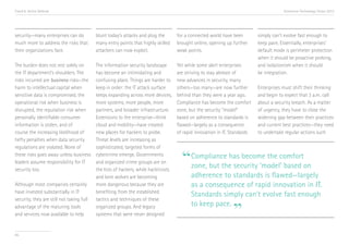 Trend 6. Active Defense                                                                                                                 Accenture Technology Vision 2013




security—many enterprises can do           blunt today’s attacks and plug the        for a connected world have been        simply can’t evolve fast enough to
much more to address the risks that        many entry points that highly skilled     brought online, opening up further     keep pace. Essentially, enterprises’
their organizations face.                  attackers can now exploit.                weak points.i                          default mode is perimeter protection
                                                                                                                            when it should be proactive probing,
The burden does not rest solely on         The information security landscape        Yet while some alert enterprises       and isolationism when it should
the IT department’s shoulders. The         has become an intimidating and            are striving to stay abreast of        be integration.
risks incurred are business risks—the      confusing place. Things are harder to     new advances in security, many
harm to intellectual capital when          keep in order: the IT attack surface      others—too many—are now further        Enterprises must shift their thinking
sensitive data is compromised, the         keeps expanding across more devices,      behind than they were a year ago.      and begin to expect that 3 a.m. call
operational risk when business is          more systems, more people, more           Compliance has become the comfort      about a security breach. As a matter
disrupted, the reputation risk when        partners, and broader infrastructure.     zone, but the security “model”         of urgency, they have to close the
personally identifiable consumer           Extensions to the enterprise—think        based on adherence to standards is     widening gap between their practices
information is stolen, and of              cloud and mobility—have created           flawed—largely as a consequence        and current best practices—they need
course the increasing likelihood of        new places for hackers to probe.          of rapid innovation in IT. Standards   to undertake regular actions such
hefty penalties when data security         Threat levels are increasing as


                                                                                       “Compliance has become the comforton
regulations are violated. None of          sophisticated, targeted forms of
these risks goes away unless business      cybercrime emerge. Governments
leaders assume responsibility for IT       and organized crime groups are on
security too.                              the lists of hackers, while hacktivists
                                                                                        zone, but the security ‘model’ based
                                           and lone wolves are becoming                    adherence to standards is flawed—largely
Although most companies certainly          more dangerous because they are                 as a consequence of rapid innovation in IT.
have invested substantially in IT          benefiting from the established
                                                                                           Standards simply can’t evolve fast enough

                                                                                                                ”
security, they are still not taking full   tactics and techniques of these
advantage of the maturing tools            organized groups. And legacy                    to keep pace.
and services now available to help         systems that were never designed


65
 