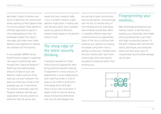 Trend 6. Active Defense                                                                                                                Accenture Technology Vision 2013




also make it easier to harness new        signed into your computer really         are starting to push conventional      Fingerprinting your
forms of data from the unstructured       is you. In another instance, a data      security boundaries. Unsurprisingly,   enemies…
world, opening up fresh opportunities     platform might assist in making real-    over the last 12 months many of
for security analysis. These platforms    time decisions about who is allowed      the emerging security techniques       New technology developments are
will help organizations acquire a         access to a patient’s electronic         have revolved around data, albeit      making it easier to identify who’s
new understanding of their risk           medical record, based on the patient’s   in markedly different ways than        attacking you. Essentially, they enable
landscapes, explore their data in         history of care.                         conventional security approaches.      security professionals to get closer
new ways, and create more timely                                                   Some of the focus is shifting from     and closer to potential attackers “in
detection and responses to improve                                                 studying your systems to studying      the wild”—helping them identify their
the confidence of the business.           The sharp edge of                        the people using them—that is,         tactics, techniques, and procedures
                                          the latest security                      getting to know your intended users    earlier and track down signs of
In one example, DARPA’s Active            thinking                                 and your hackers alike. Even more      compromised security before damage
Authentication program is exploring                                                interestingly, some new systems        can be done.
new ways to authenticate users            It would be wonderful if these           are geared to keeping hackers from
through their “cognitive footprint.” ii   kinds of security approaches were        knowing you.
Gathering and analyzing large             being practiced regularly today by
amounts of data on your user              IT departments in every industry. IT
behavior creates a picture of the         departments in many organizations
ways you use your computer—the            have made big strides in a lot of
ways you move your mouse or the           areas, as we noted in Accenture’s
language you use in documents,            Technology Vision 2012. But
for instance. Eventually, cognitive       there is much more to be done. IT
footprint software will help your         leaders need to continue looking
organization’s security systems to        ahead, familiarizing themselves
determine that the person who             with security technologies that


                                                                                                                                                                    68
 