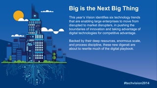 Big is the Next Big Thing
This year’s Vision identifies six technology trends
that are enabling large enterprises to move ...