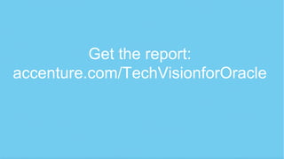 #techvision2014
Get the report:
accenture.com/TechVisionforOracle
 
