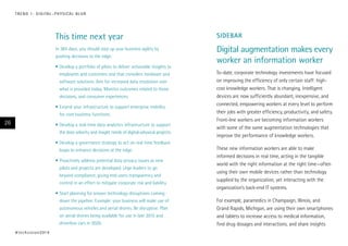 sidebar
Digital augmentation makes every
worker an information worker
To-date, corporate technology investments have focused
on improving the efficiency of only certain staff: high-
cost knowledge workers. That is changing. Intelligent
devices are now sufficiently abundant, inexpensive, and
connected, empowering workers at every level to perform
their jobs with greater efficiency, productivity, and safety.
Front-line workers are becoming information workers
with some of the same augmentation technologies that
improve the performance of knowledge workers.
These new information workers are able to make
informed decisions in real time, acting in the tangible
world with the right information at the right time—often
using their own mobile devices rather than technology
supplied by the organization, yet interacting with the
organization’s back-end IT systems.
For example, paramedics in Champaign, Illinois, and
Grand Rapids, Michigan, are using their own smartphones
and tablets to increase access to medical information,
find drug dosages and interactions, and share insights
This time next year
In 365 days, you should step up your business agility by
pushing decisions to the edge:
•	Develop a portfolio of pilots to deliver actionable insights to
employees and customers and that considers hardware and
software solutions. Aim for increased data resolution over
what is provided today. Monitor outcomes related to those
decisions, and consumer experiences.
•	Extend your infrastructure to support enterprise mobility
for core business functions.
•	Develop a real-time data analytics infrastructure to support
the data velocity and insight needs of digital–physical projects.
•	Develop a governance strategy to act on real time feedback
loops to enhance decisions at the edge.
•	Proactively address potential data privacy issues as new
pilots and projects are developed. Urge leaders to go
beyond compliance, giving end users transparency and
control in an effort to mitigate corporate risk and liability.
•	Start planning for known technology disruptions coming
down the pipeline. Example: your business will make use of
autonomous vehicles and aerial drones. Be disruptive. Plan
on aerial drones being available for use in late 2015 and
driverless cars in 2020.
#techvision2014
26
TREND 1: DIGITAL–PHYSICAL BLUR
 