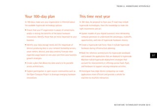 This time next year
In 365 days, be prepared to have your IT road map include
hyperscale technologies. Have the knowledge to make the
right investments and act.
•	Update models of your digital business’s most demanding
compute processes to understand the advantages, tradeoffs,
opportunities, and risks of hyperscale hardware choices.
•	Create a hyperscale task force. Have it include hyperscale
hardware during infrastructure planning.
•	Build the reference architectures for hyperscale workloads
and evaluate the applications that are deployed to hyperscale.
Maintain hybrid hyperscale deployment strategies that
account for improvements in offerings across SaaS, PaaS,
and hardware to support varying enterprise activities.
•	Investigate how edge-device computing can make
applications more efficient and provide a vehicle for
machine-to-machine interaction.
Your 100-day plan
In 100 days, make sure your organization is informed about
the available hyperscale technology options.
•	Ensure that your IT organization is aware of consortiums
and/or is testing the benefits of the latest hardware
innovations. Identify those that are most important to your
business.
•	Identify your data storage needs and the magnitude of
devices producing data in your network (including sensors,
smart meters, devices, and data centers). Forecast their
expected usage based on one-year and three-year business
growth strategies.
•	Create a plan that allows key data assets to be portable
across architectures.
•	Explore participation in open-source communities such as
the Open Compute Project to leverage emerging hardware
innovations.
ACCENTURE TECHNOLOGY VISION 2014
67
TREND 4: HARNESSING HYPERSCALE
 