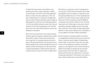 To attack these big enterprise-level problems, then,
something more than a single, nimble app is needed.
The way forward is to think in terms of the application’s
ability to connect with other applications. In fact, the
push is toward libraries or “ecosystems” of applications
that can, while still being individually simple and agile, be
bolted together to tackle the most challenging problems.
To do this successfully, businesses require more than just
separation of the front-end applications from the back-
end services. They need software platforms to drive new
development ecosystems.
We see this trend most clearly in the movement toward
enterprise app stores. Research company Gartner predicts
that by 2017, a quarter of all business enterprises will
have an app store for managing corporate-sanctioned
apps on PCs and mobile devices.1
The top performers are
already leading the way: Accenture’s High Performance IT
research confirms that 54 percent of high-performance
IT groups have deployed a mobile-enterprise app store,
compared with just 22 percent of other IT organizations.2
China Eastern is a good case in point. In developing its
own app store in 2012, the airline wanted to drive mobile
app adoption across the company; its rationale was that
fast-growing mobile phone use in China would help drive
growth for the airline and also improve productivity and
operational efficiency, especially among the 50,000 of
its employees who use their mobiles for work. The airline
makes good use of mobile apps in areas such as aircraft
maintenance, employee feedback services, and mobile
office automation. China Eastern has also bought 2,500
iPads for in-cabin services, helping it earn a reputation as
an early adopter of the latest mobility technologies.3
But the real power of enterprise apps lies in how they
are amalgamated—combined and connected in ways that
create a customized system capable of handling larger
business tasks. To some extent, what’s old is new again:
the rise of these application ecosystems is effectively
cashing in on the appeal of service-oriented architecture
(SOA), the technology of a decade ago that promised
business process owners the ability to rapidly iterate
business processes and user experiences by reusing and
reorganizing small pieces of functionality—now known as
apps—and by providing ways to string them together.
#techvision2014
76
TREND 5: THE BUSINESS OF APPLICATIONS
 
