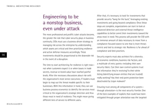 T R E N D 6 : A RC H I T E CT I N G R E S I L I E N C E

Engineering to be
a nonstop business,
even under attack
The more professional and prolific cyber attacks become,
the greater the role that cyber security plays in business
continuity. CIOs must use a business-driven strategy to
managing risk across the enterprise by understanding
which assets are critical and then prioritizing resilience
and active defense measures accordingly. These
investments should be proportional to the downside risk
in the event of a disruption.

90

After that, it’s necessary to look for investments that
provide security “bang for the buck,” leveraging existing
investments and going beyond compliance. Once these
steps are complete, organizations can start to look at
advanced detection and external threat intelligence
capabilities to better orient their investments toward the
areas most in need. This process will provide the CIO with
an immense amount of data necessary to move from a
compliance-focused stance to one that is more threatcentric and tied to strategic risk. Resilience is far ahead of
compliance and best practices.

Security experts must also architect for a diversity
of economic conditions, business risk factors, and
a multitude of entry points—including their own
The time to start architecting for resilience is right now—
security fabric. Can their own control systems trust
not when customers expect it or when losses in trade
the information they’re receiving? Is their white
secrets, revenue or brand value have reached painful
listing (identifying known entities that are trusted)
levels. After the necessary discussions about risk with
really working? Has their end-point protection been
the organization’s most senior executives, IT leaders must
deactivated by trojan malware?
begin to map out the threat models specific to their
businesses. With this information in hand, they can use
Ensuring trust among all components of a system—
business process economics to identify the services most through attestation—is the next security frontier. One
critical to the organization’s strategic direction and thus of the best examples of exploits that could have been
those most in need of resilience. This might mean giving mitigated through proper attestation was the targeted
different tiers of service to different users.
# t e c h v i s i o n 2 01 4

 