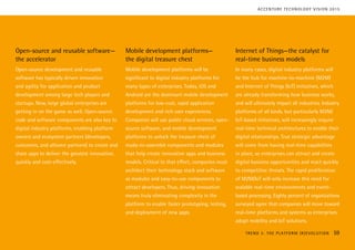 Open-source and reusable software—
the accelerator
Open-source development and reusable
software has typically driven innovation
and agility for application and product
development among large tech players and
startups. Now, large global enterprises are
getting in on the game as well. Open-source
code and software components are also key to
digital industry platforms, enabling platform
owners and ecosystem partners (developers,
customers, and alliance partners) to create and
share apps to deliver the greatest innovation,
quickly and cost-effectively.
Mobile development platforms—
the digital treasure chest
Mobile development platforms will be
significant to digital industry platforms for
many types of enterprises. Today, iOS and
Android are the dominant mobile development
platforms for low-cost, rapid application
development and rich user experiences.
Companies will use public cloud services, open-
source software, and mobile development
platforms to unlock the treasure chest of
ready-to-assemble components and modules
that help create innovative apps and business
models. Critical to that effort, companies must
architect their technology stack and software
as modules and easy-to-use components to
attract developers. Thus, driving innovation
means truly eliminating complexity in the
platform to enable faster prototyping, testing,
and deployment of new apps.
Internet of Things—the catalyst for
real-time business models
In many cases, digital industry platforms will
be the hub for machine-to-machine (M2M)
and Internet of Things (IoT) initiatives, which
are already transforming how business works,
and will ultimately impact all industries. Industry
platforms of all kinds, but particularly M2M/
IoT-based initiatives, will increasingly require
real-time technical architectures to enable their
digital relationships. True strategic advantage
will come from having real-time capabilities
in place, so enterprises can attract and create
digital business opportunities and react quickly
to competitive threats. The rapid proliferation
of M2M/IoT will only increase this need for
scalable real-time environments and event-
based processing. Eighty percent of organizations
surveyed agree that companies will move toward
real-time platforms and systems as enterprises
adopt mobility and IoT solutions.
TREND 3: THE PLATFORM (R)EVOLUTION 59
ACCENTURE TECHNOLOGY VISION 2015
 