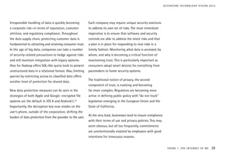 Irresponsible handling of data is quickly becoming
a corporate risk—in terms of reputation, customer
attrition, and regulatory compliance. Throughout
the data supply chain, protecting customer data is
fundamental to attracting and retaining consumer trust.
In the age of big data, companies can take a number
of security-related precautions to hedge against risks
and still maintain integration with legacy systems.
Hive for Hadoop offers SQL-like query tools to present
unstructured data in a relational format. Also, limiting
queries by restricting access to classified data offers
another level of protection for shared data.
New data protection measures can be seen in the
strategies of both Apple and Google: encrypted file
systems are the default in iOS 8 and Android L.24
Importantly, the decryption key now resides on the
user’s phone, outside of the corporation, shifting the
burden of data protection from the provider to the user.
Each company may require unique security solutions
to address its own set of risks. The most immediate
imperative is to ensure that software and security
controls are able to address the latest risks and that
a plan is in place for responding to new risks in a
timely fashion. Monitoring what data is accessed, by
whom, and why is becoming a critical function of
maintaining trust. This is particularly important as
consumers adopt smart devices for everything from
pacemakers to home security systems.
The traditional notion of privacy, the second
component of trust, is evolving and becoming
far more complex. Regulators are becoming more
active in defining public policy with “do not track”
legislation emerging in the European Union and the
State of California.
At the very least, businesses need to ensure compliance
with their terms of use and privacy policies. This may
seem obvious, but all too frequently, commitments
are unintentionally violated by employees with good
intentions for innocuous reasons.
TREND 1: THE INTERNET OF ME 29
ACCENTURE TECHNOLOGY VISION 2015
 