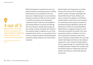 Digital technologies are coalescing into even more
powerful platforms, accelerating the pace of change,
and becoming the core foundation for the next
major wave of digital disruption across all industries.
According to research firm IDC, one-third of leaders
in virtually every industry will be disrupted by
competitors by 2018—newcomers and established—
that leverage platforms to innovate new offerings,
reach new customers, radically expand supply and
go-to-market networks, and disrupt their industries’
cost and profit models.8
In addition, four out of five
respondents (81 percent) in our survey believe that in
the future, industry boundaries will dramatically blur
as platforms reshape industries into interconnected
ecosystems.
Industry leaders with staying power are already
moving in this direction. GE, for example, has
formed a number of strategic relationships with
Amazon Web Services, Pivotal, Softbank, and
Cisco to accelerate the adoption of its GE Predix
software platform, which serves as the foundation
for connecting machines, people and analytics to
the Industrial Internet. Meanwhile, working with
Salesforce.com, Philips has launched HealthSuite
Digital Platform, an aggressive hospital-to-home
connected-care platform. On another front, home
improvement retailers are battling it out for the
do-it-yourself home automation market with a
variety of products and partnerships. Like many large
retailers, Home Depot and others are also looking to
engage with in-store customers through platforms
that are supporting apps, do-it-yourself project help,
and digitized product catalogs. These examples show
how platform leaders are redefining the ways that
products and services are created, sold, delivered,
and serviced.
4 out of 5Believe that in the future,
industry boundaries will
dramatically blur as platforms
reshape industries into
interconnected ecosystems.
Accenture Technology Vision 2015
Survey
#techvision2015
56 TREND 3: THE PLATFORM (R)EVOLUTION
 