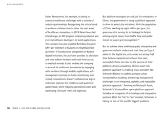 Kaiser Permanente, for example, is taking on
complex healthcare challenges with a variety of
industry partnerships. Recognizing the critical need
to embrace collaboration to drive the next wave
of healthcare innovation, in 2013 Kaiser launched
Interchange, an API program embracing internal and
external software developers to build applications.
The company has also invested $4 billion (roughly
$444 per member) in building its HealthConnect
platform.9
A foundational component of Kaiser’s
digital initiatives, the platform provides its clinicians
and nine million members with real-time access
to medical records. It also enables the company
to extend its traditional boundaries by engaging
with members through mobile applications, self-
management services, in-home monitoring, and
virtual consultations. Kaiser’s collaborative digital
initiatives improve the timeliness and quality of
patient care, while reducing operational costs and
optimizing clinicians’ time and expertise.
But platform strategies are not just for enterprises. In
China, the government is using a platform approach
to drive its smart city initiatives. With the population
of China swelling by eight million per year, the
government is turning to technology for help in
solving urgent issues, from traffic flow and public
transit to power grid management.10
But to achieve these ambitious goals, enterprises and
governments both understand that they can’t go it
alone. In the digital era, enterprises are seeing that
their fortunes depend not only on their own
successful efforts, but also on the success of their
platform-driven ecosystems. China’s smart city
platform approach is enabling major providers like
Schneider Electric to address complex urban
transportation, building, and energy management
challenges in an integrated, scalable, and repeatable
platform approach.11
Running on Microsoft Azure,
Schneider’s StruxureWare open-platform approach
includes an ecosystem of technology and integration
partners. With the “me” to “we” mindset, Schneider is
taking on one of the world’s biggest problems.
#techvision2015
60 TREND 3: THE PLATFORM (R)EVOLUTION
 