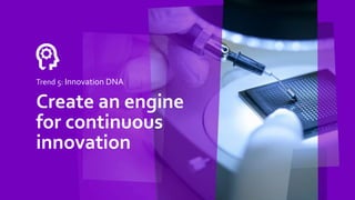 Trend 5: Innovation DNA
Create an engine
for continuous
innovation
 
