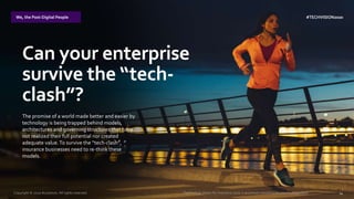 Technology Vision for Insurance 2020 | accenture.com/insurancetechnologyvision 24
Can your enterprise
survive the “tech-
clash”?
The promise of a world made better and easier by
technology is being trapped behind models,
architectures and governing structures that have
not realized their full potential nor created
adequate value.To survive the “tech-clash”,
insurance businesses need to re-think these
models.
#TECHVISION2020We, the Post-Digital People
Copyright © 2020 Accenture. All rights reserved.
 