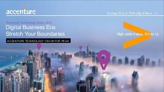 Digital Business Era:
Stretch Your Boundaries
ACCENTURE TECHNOLOGY VISION FOR PEGA
 