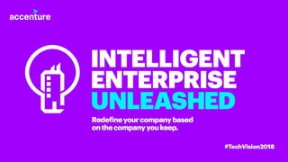 Accenture Tech Vision 2018: Unleash the Intelligent Enterprise