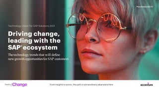 From insights to action, the path to extraordinary value starts here.
#techvision2021
Driving change,
leading with the
SAP® ecosystem
Technology Vision for SAP Solutions 2021
Thetechnology trends that will define
new growthopportunitiesfor SAP customers
 