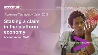Staking a claim
in the platform
economy
Accenture and SAP
Accenture Technology Vision 2016
 